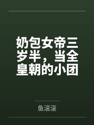 奶包女帝三岁半,当全皇朝的小团宠