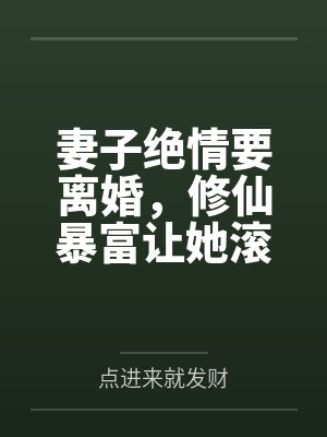 妻子绝情要离婚,修仙暴富让她滚