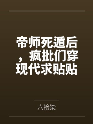 帝师死遁后，疯批们穿现代求贴贴