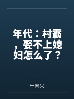 年代:村霸,娶不上媳妇怎么了?