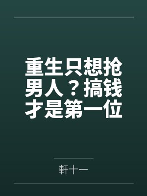 重生只想抢男人?搞钱才是第一位