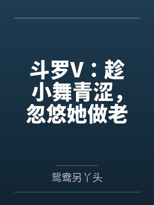 斗罗V:趁小舞青涩,忽悠她做老婆