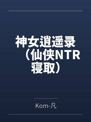 神女逍遥录(仙侠NTR寝取)