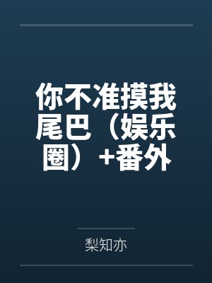 你不准摸我尾巴（娱乐圈）+番外