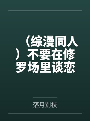 （综漫同人）不要在修罗场里谈恋爱+番外